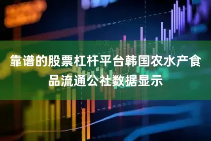 靠谱的股票杠杆平台韩国农水产食品流通公社数据显示