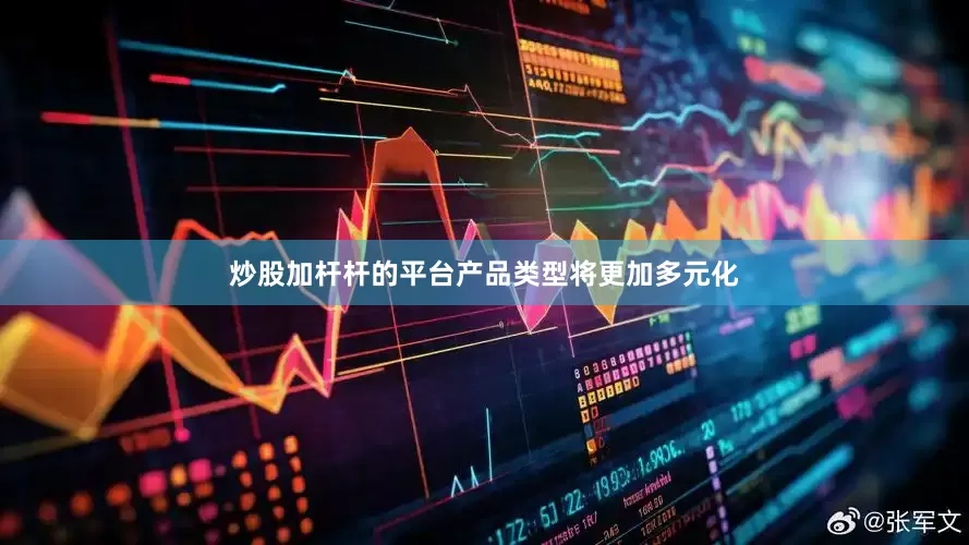 炒股加杆杆的平台产品类型将更加多元化