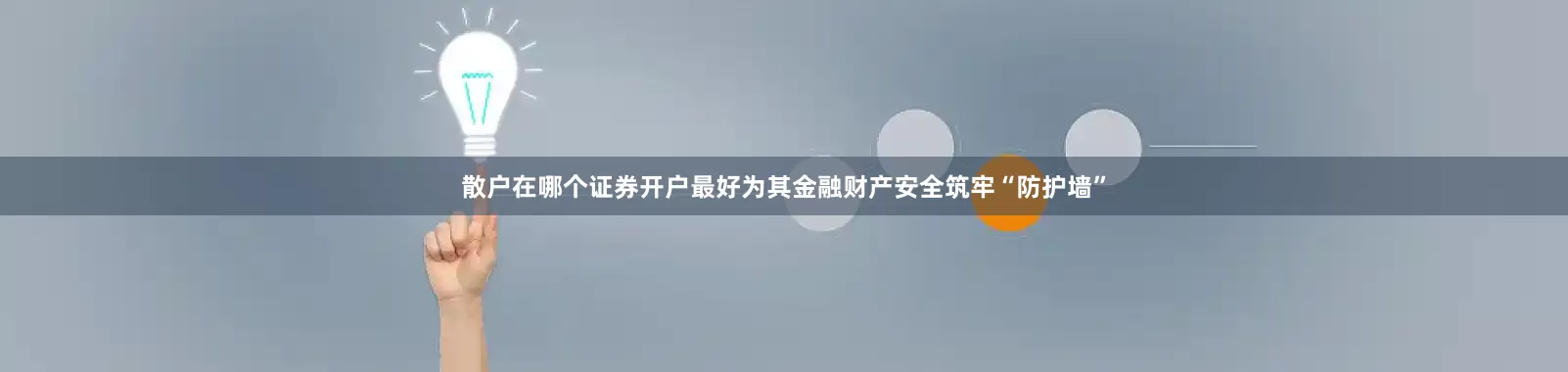 散户在哪个证券开户最好为其金融财产安全筑牢“防护墙”