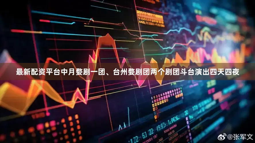 最新配资平台中月婺剧一团、台州婺剧团两个剧团斗台演出四天四夜