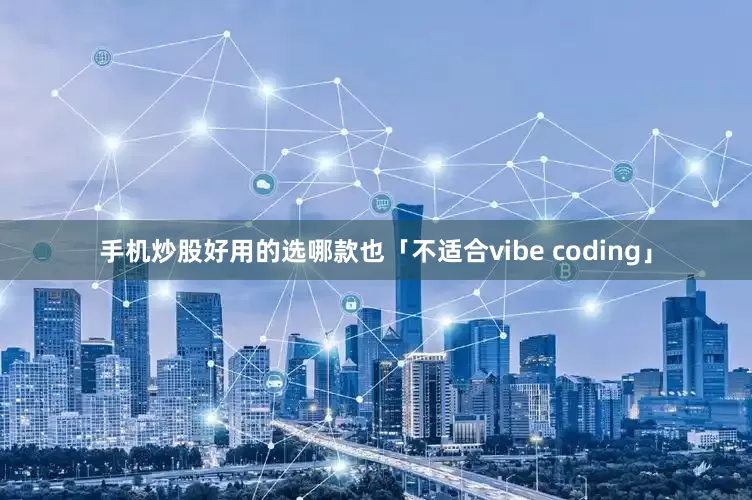 手机炒股好用的选哪款也「不适合vibe coding」